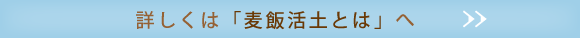 詳しくは「麦飯活土とは」へ